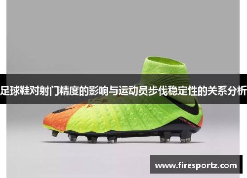 足球鞋对射门精度的影响与运动员步伐稳定性的关系分析
